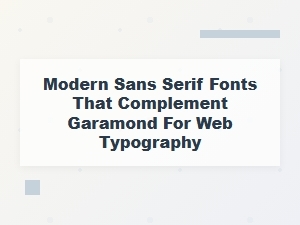 Modern Sans Serif Fonts That Complement Garamond